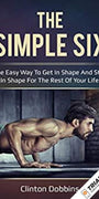 The Simple Six: The Easy Way to Get in Shape and Stay in Shape for the Rest of your Life
