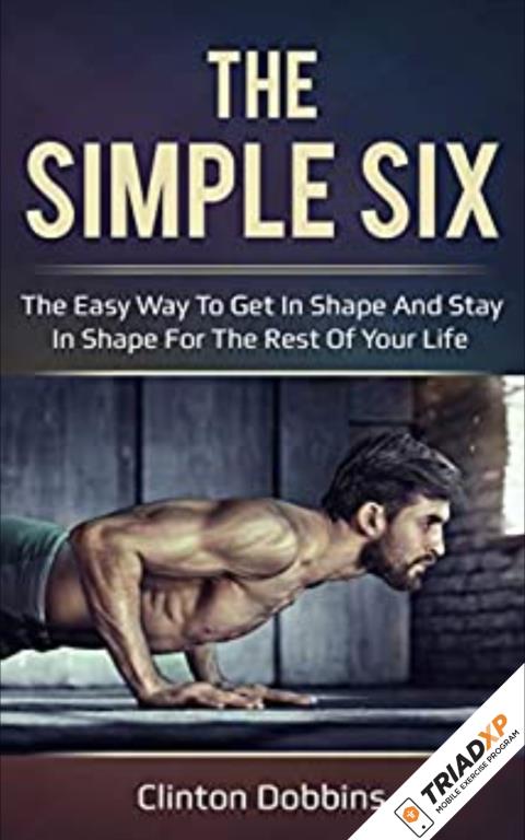 The Simple Six: The Easy Way to Get in Shape and Stay in Shape for the Rest of your Life