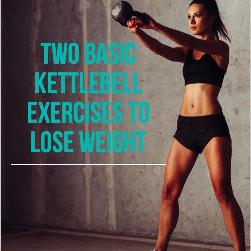 Two Basic Must-do Kettlebell Exercises to Lose Weight and Look Great.